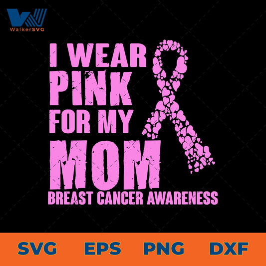 I Wear Pink For My Mom, Breast Cancer Awareness SVG