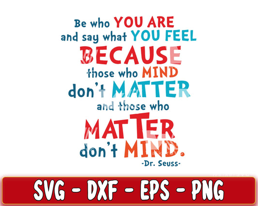 Be who you are and say what you feel Because those who mind don't matter SVG, EPS, PNG, DXF , cricut , file cut, for Cricut, Silhouette , digital download, Instant Download