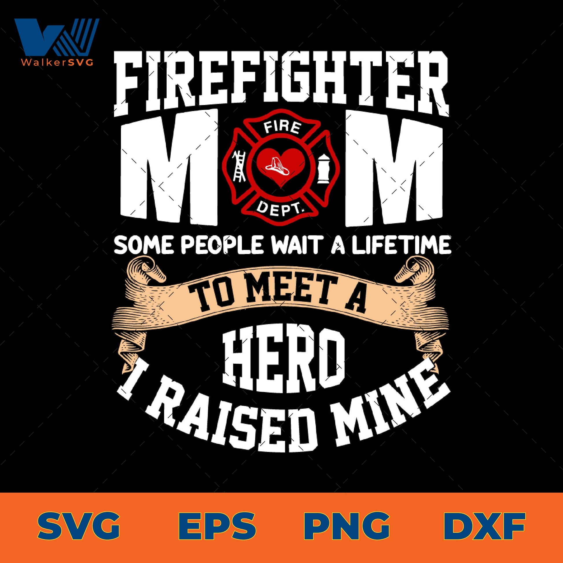 Some People Wait A Lifetime To Meet A Hero, I Raised Mine, Firefighter Mom SVG