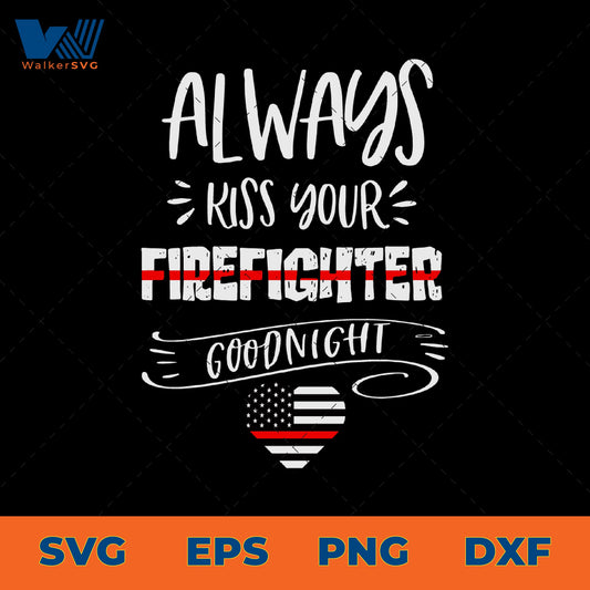 Always Kiss Your Firefighter Goodnight SVG