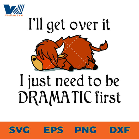 I'll Get Over It, I Just Need To Be Dramatic First SVG