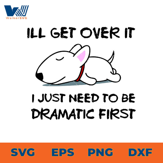 I'll Get Over It, I Just Need To Be Dramatic First SVG