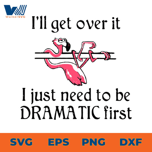 I'll Get Over It, I Just Need To Be Dramatic First SVG