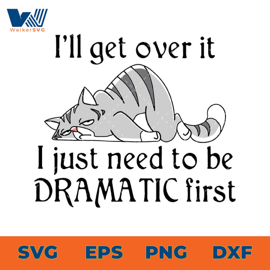 I'll Get Over It, I Just Need To Be Dramatic First SVG