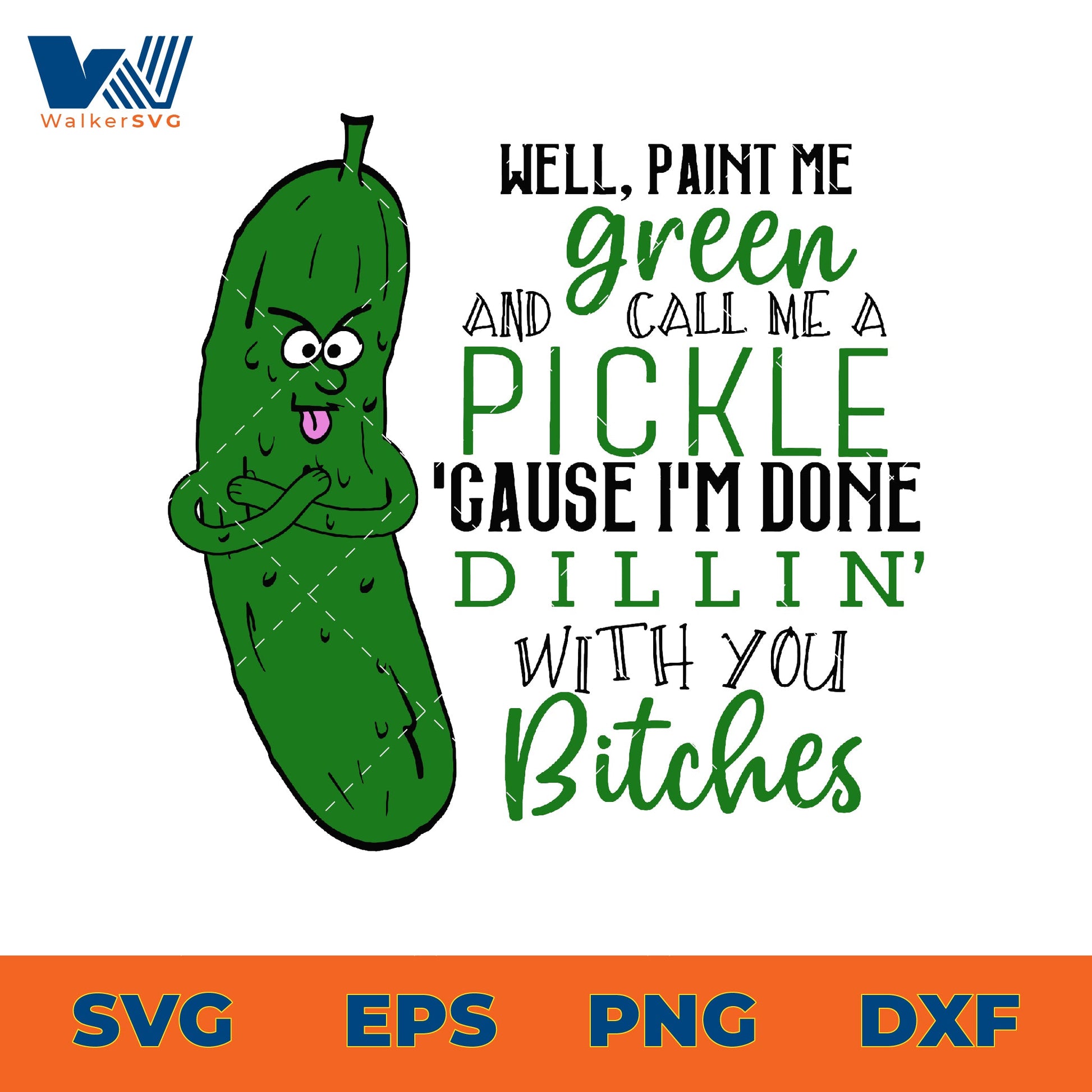 Paint Me Green And Call Me Pickle 'Cause I'm Done Dillin' With You Bitches SVG