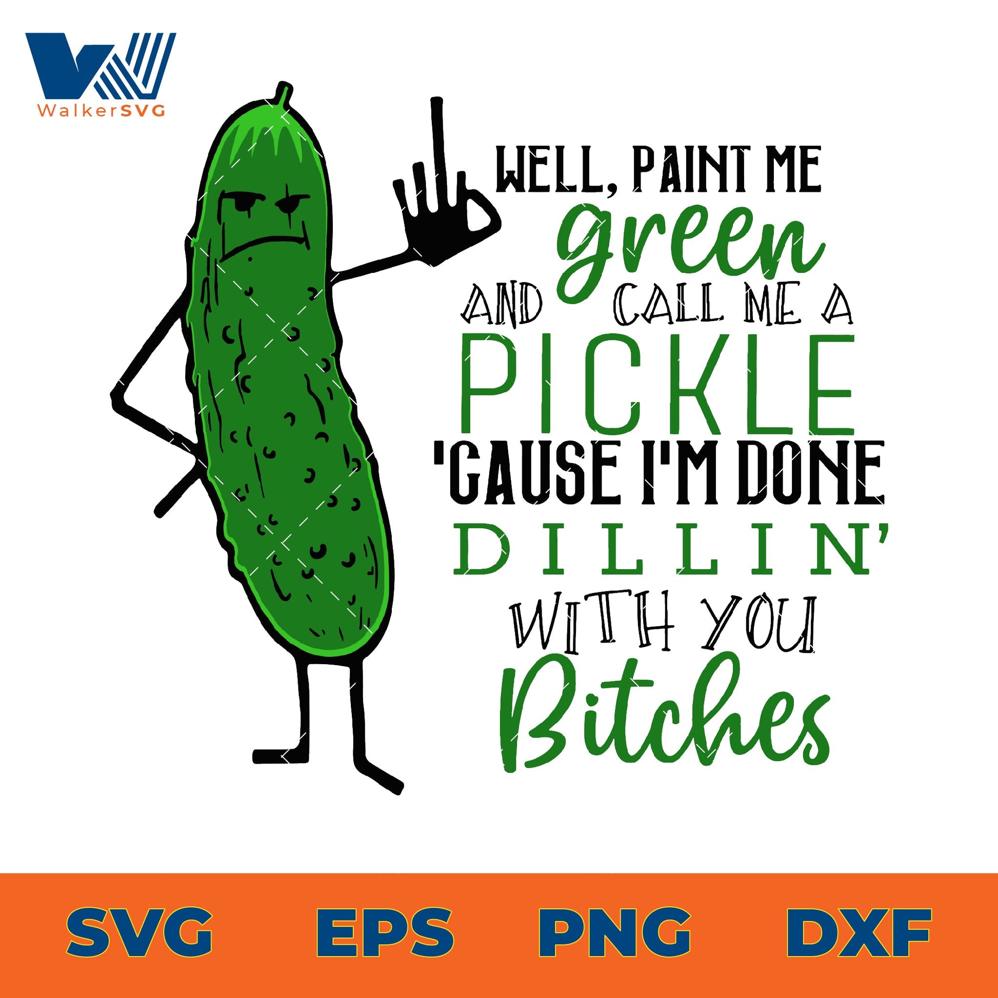 Paint Me Green And Call Me Pickle 'Cause I'm Done Dillin' With You Bitches SVG