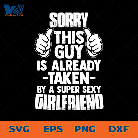 Sorry, This Guy Is Already Taken BY A Super Sexy Girlfriend SVG