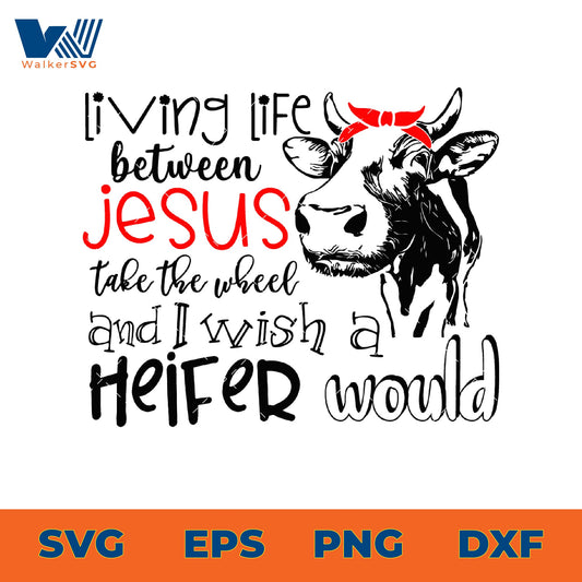 Living Life Between Jesus, Take The Wheel And I Wish A Heifer Would SVG