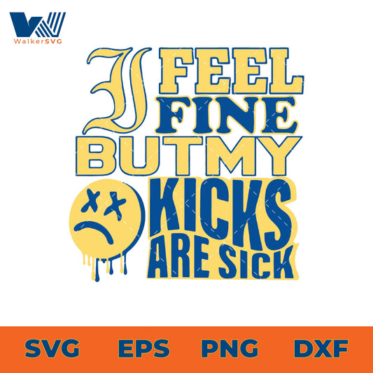 I Feel Fine But My Kicks Are Sick SVG