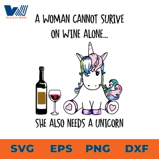 A Woman Cannot Survive On Wine Alone, She Also Needs A Unicorn SVG