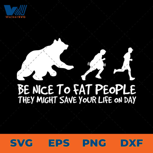 Be Nice To Fat People, They Might Save Your Life One Day SVG