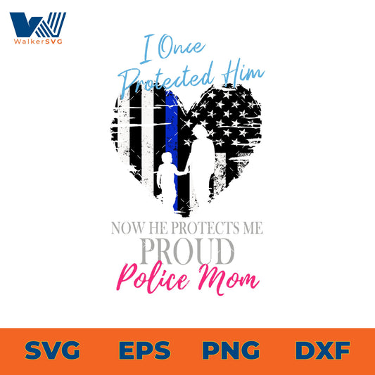 I Once Protected Him, How He Protects Me, Proud Police Mom SVG