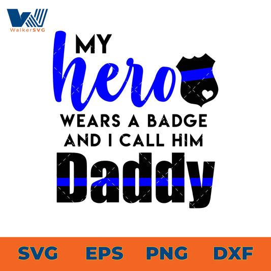 My Hero Wears A Badge And I Call Him Daddy SVG